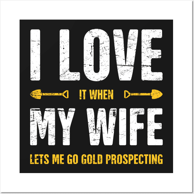 I Love My Wife | Gold Panning & Gold Prospecting Wall Art by MeatMan